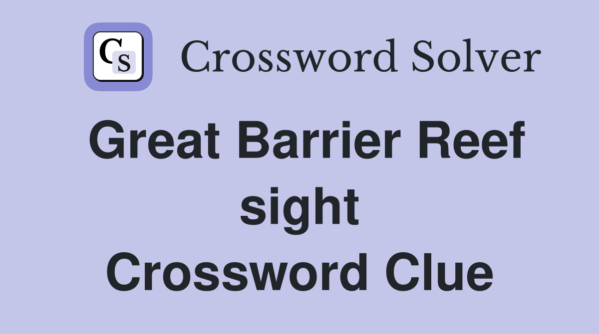 Great Barrier Reef sight Crossword Clue