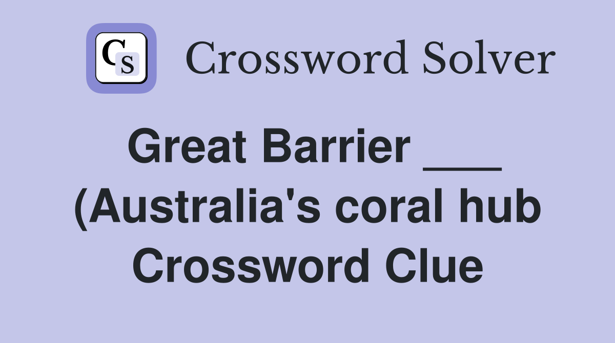 Great Barrier (Australia #39 s coral hub) Crossword Clue Answers Great Barrier (Australia #39 s coral hub) Crossword Clue Answers