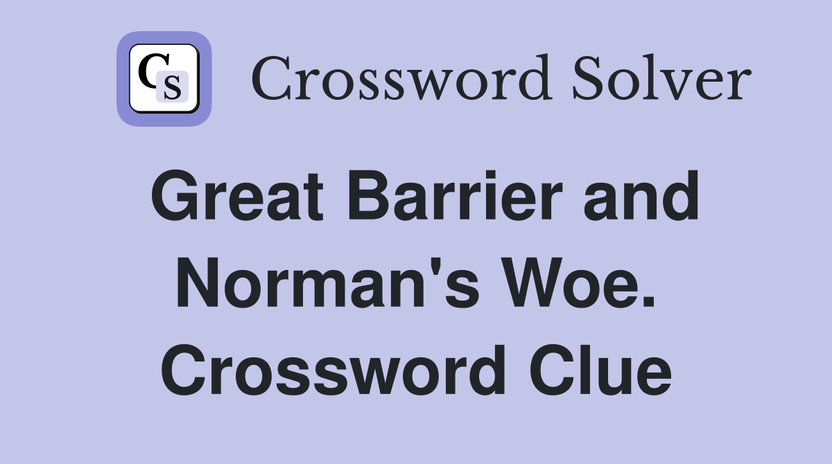 Great Barrier and Norman's Woe. Crossword Clue