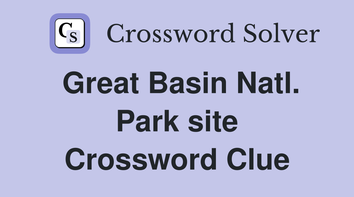 Great Basin Natl. Park site Crossword Clue