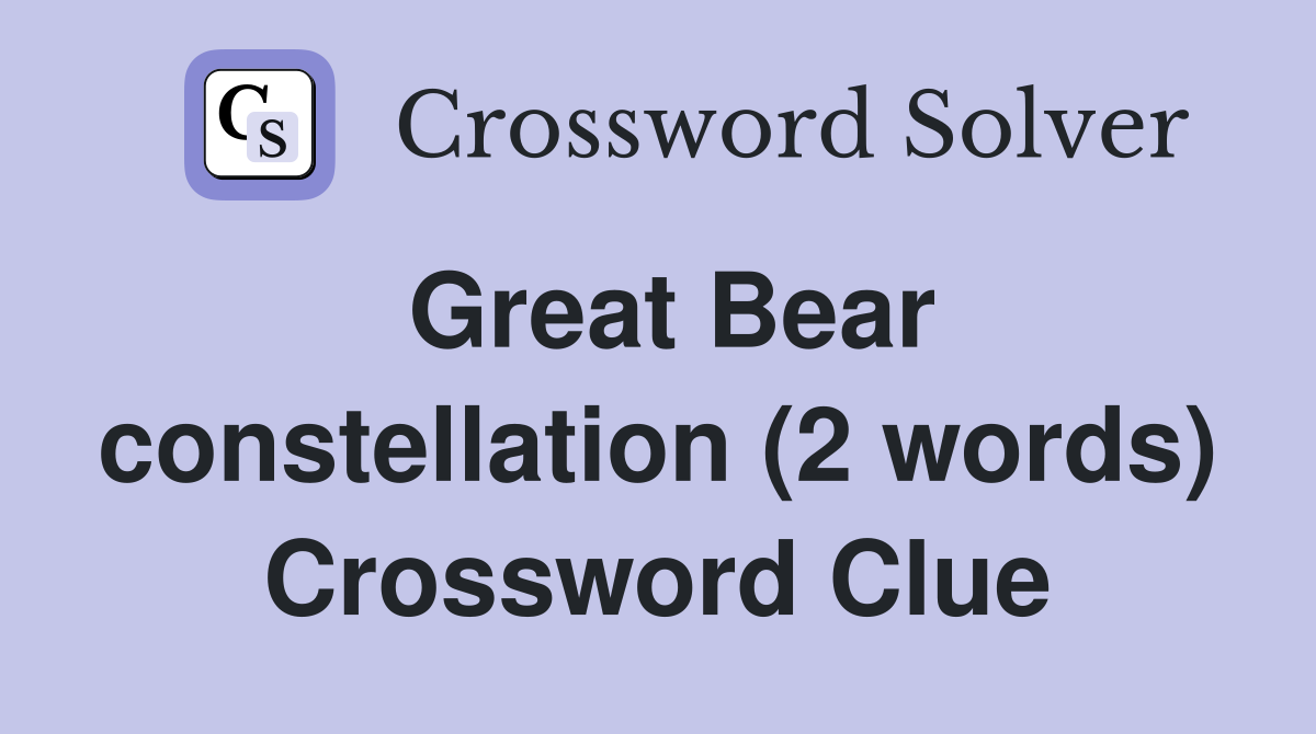 Great Bear constellation (2 words) Crossword Clue