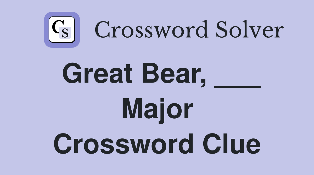 Great Bear, ___ Major Crossword Clue
