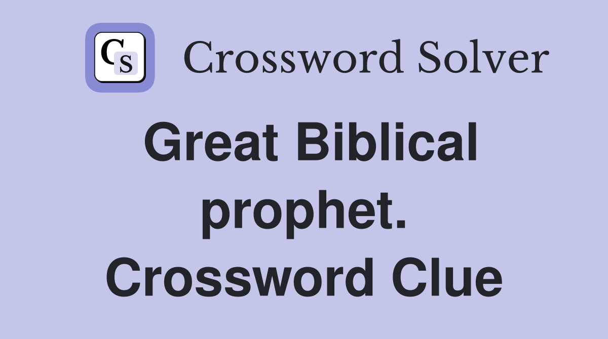 Great Biblical prophet. Crossword Clue