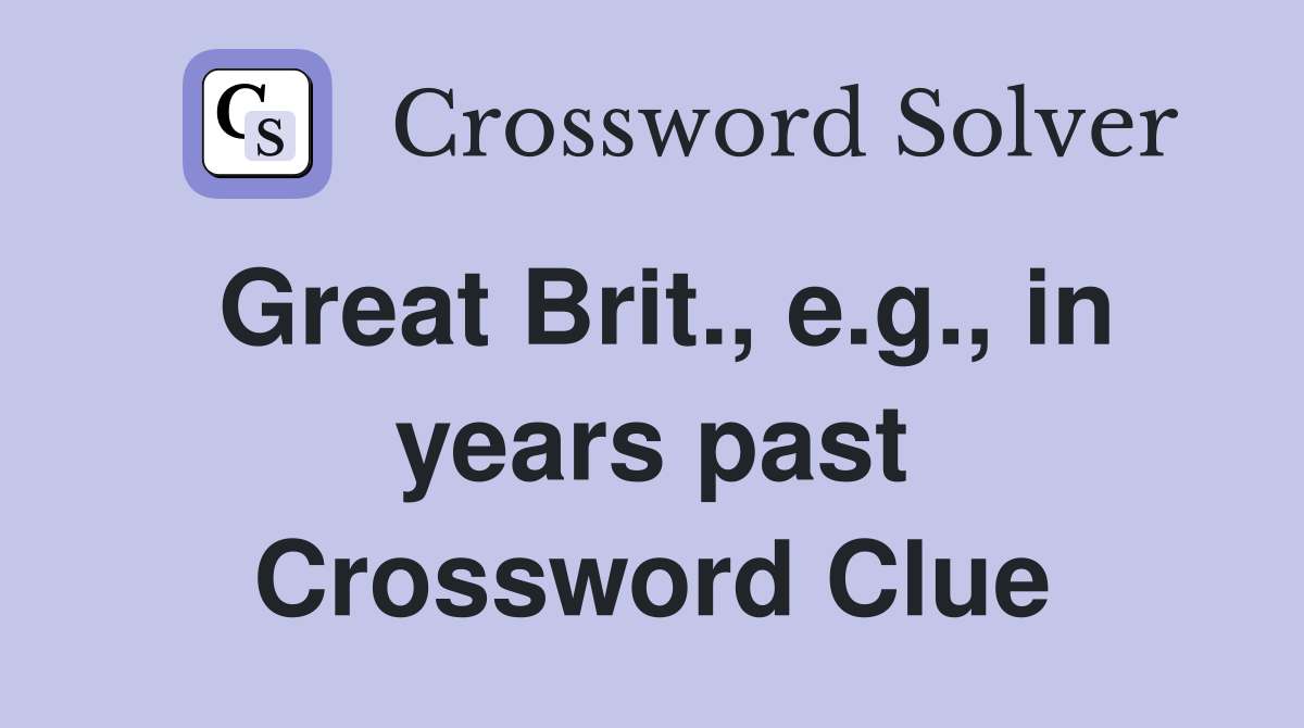 Great Brit., e.g., in years past Crossword Clue