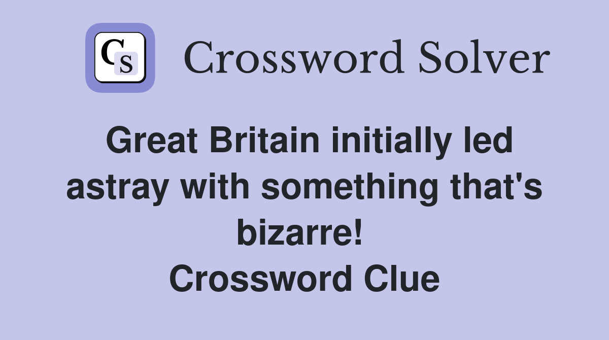Great Britain initially led astray with something that's bizarre!  Crossword Clue