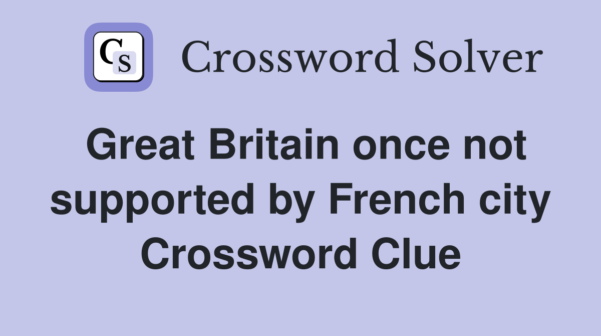 Great Britain once not supported by French city Crossword Clue