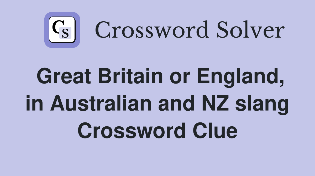Great Britain or England, in Australian and NZ slang Crossword Clue