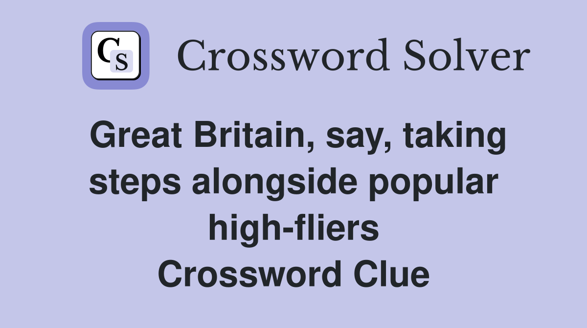 Great Britain, say, taking steps alongside popular high-fliers Crossword Clue