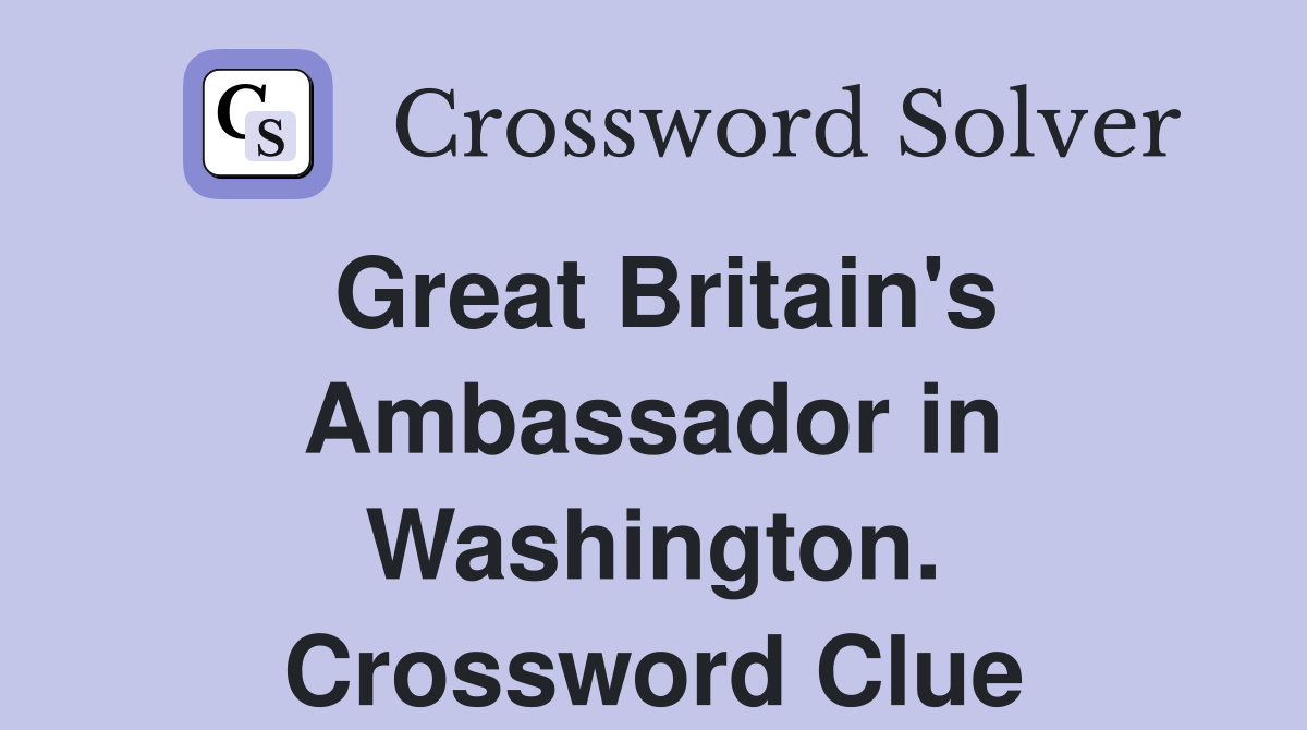 Great Britain's Ambassador in Washington. Crossword Clue