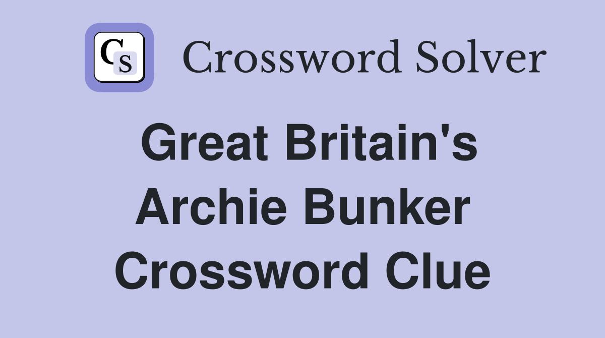 Great Britain's Archie Bunker Crossword Clue