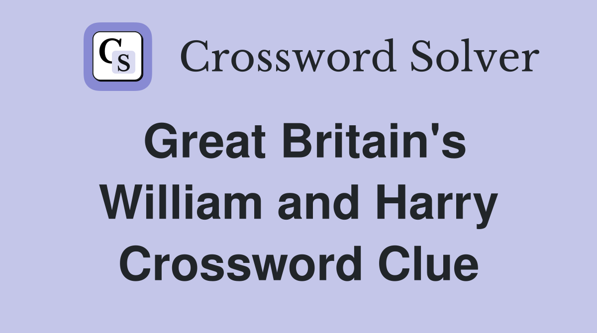 Great Britain's William and Harry Crossword Clue