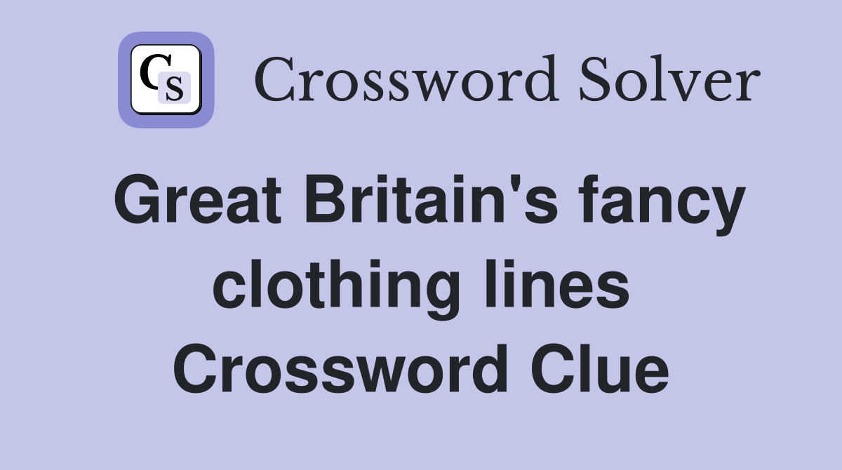 Great Britain's fancy clothing lines Crossword Clue