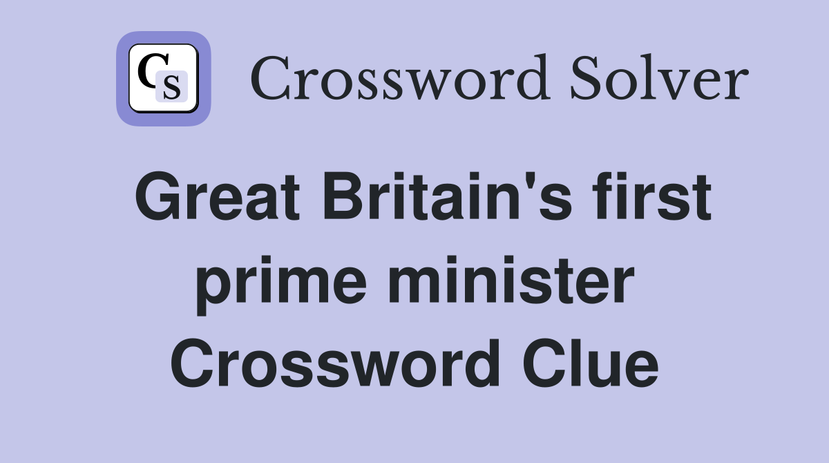 Great Britain's first prime minister Crossword Clue