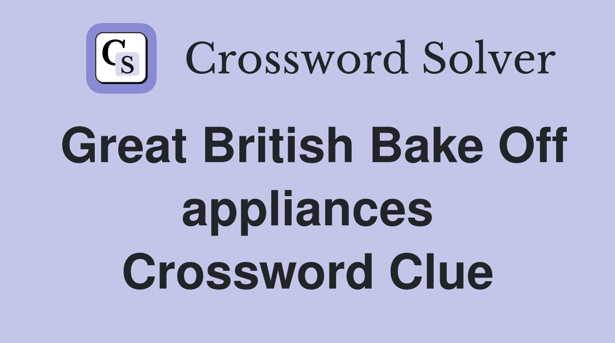 Great British Bake Off appliances Crossword Clue