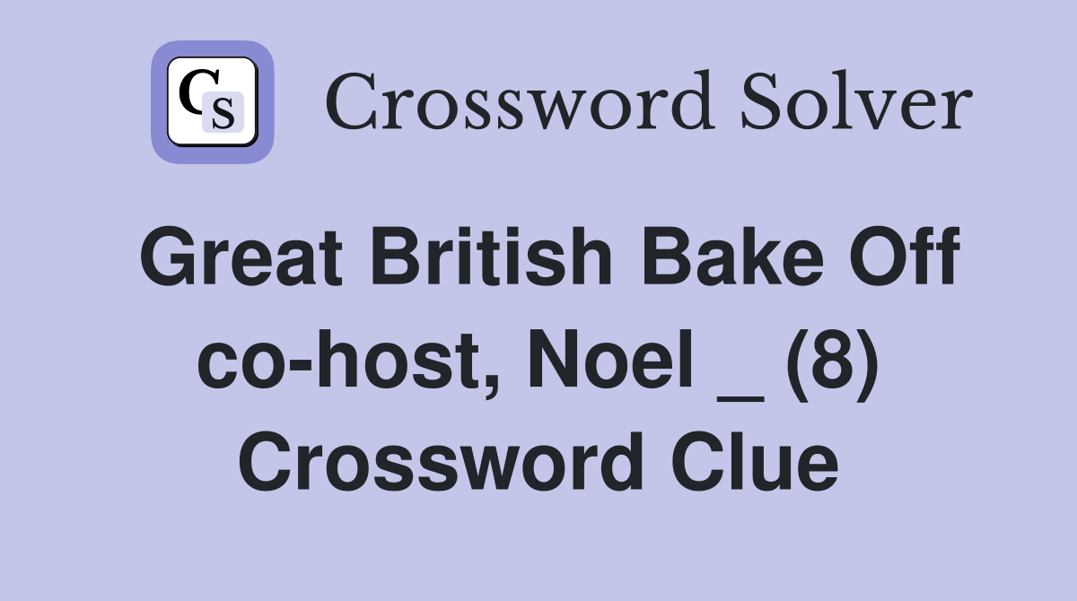 Great British Bake Off co-host, Noel _ (8) Crossword Clue