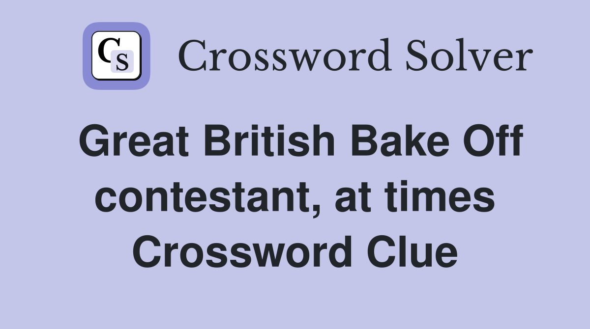 Great British Bake Off contestant, at times Crossword Clue