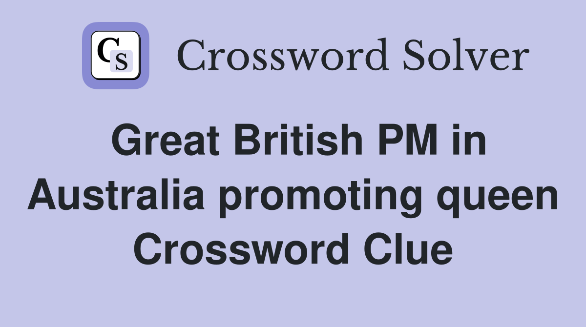 Great British PM in Australia promoting queen Crossword Clue