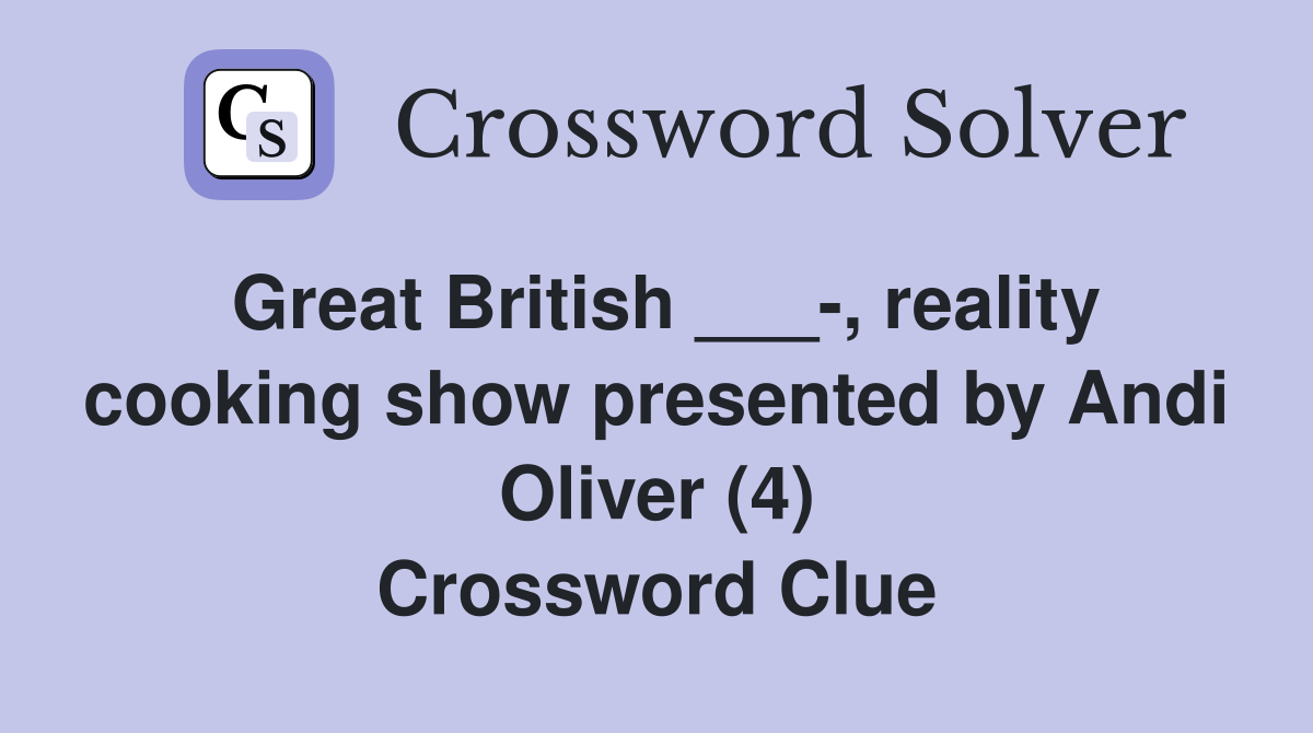 Great British ___-, reality cooking show presented by Andi Oliver (4) Crossword Clue