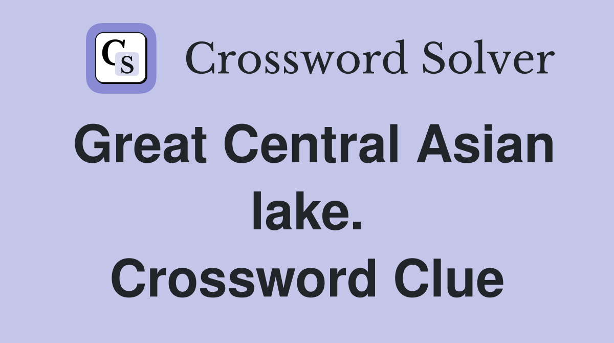 Great Central Asian lake. Crossword Clue