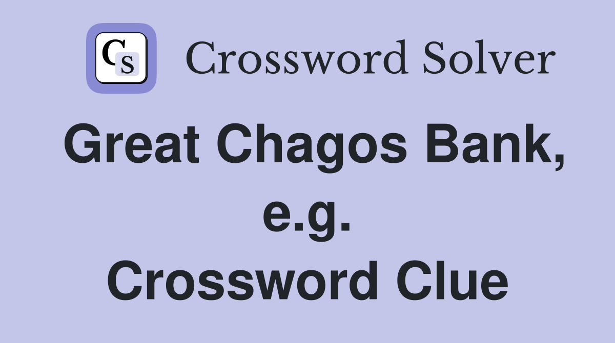 Great Chagos Bank, e.g. Crossword Clue