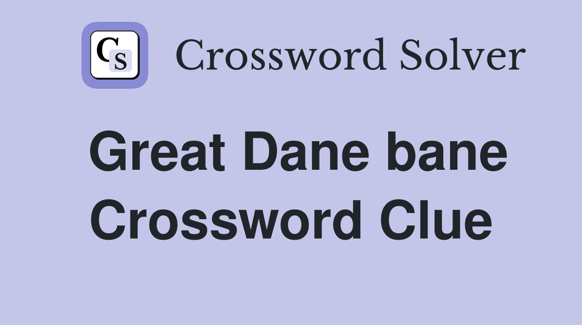 Great Dane bane Crossword Clue