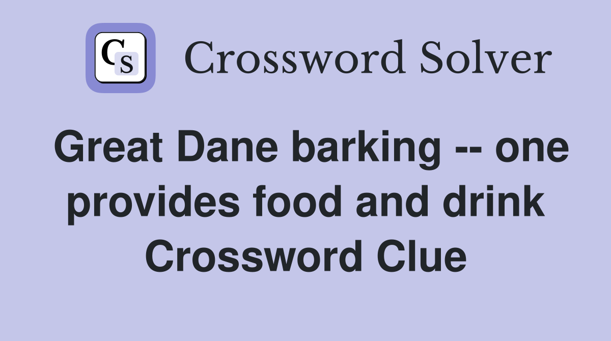Great Dane barking -- one provides food and drink Crossword Clue