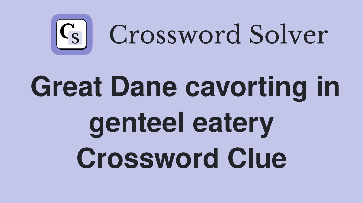 Great Dane cavorting in genteel eatery Crossword Clue