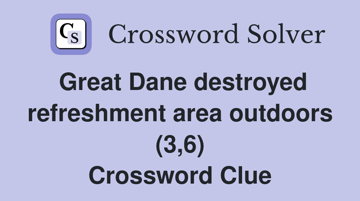 Great Dane destroyed refreshment area outdoors (3,6) Crossword Clue