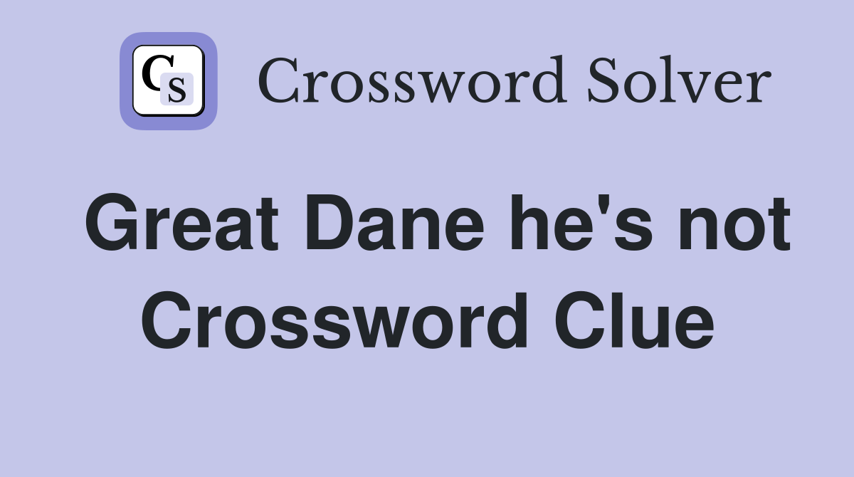 Great Dane he's not Crossword Clue