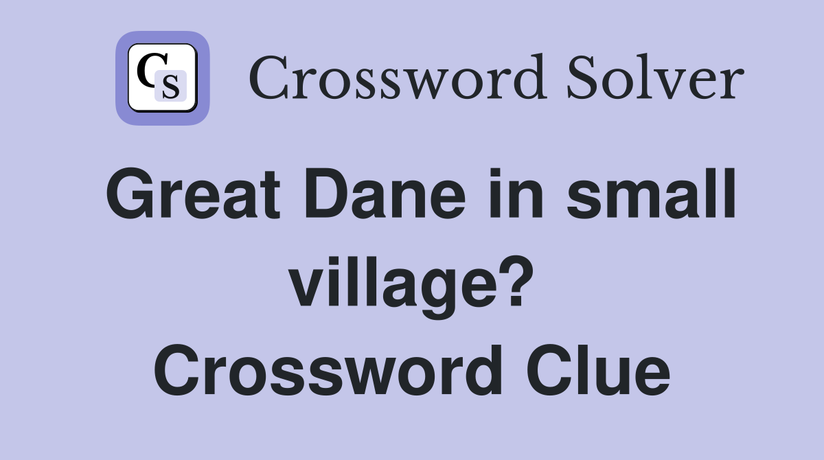 Great Dane in small village? Crossword Clue