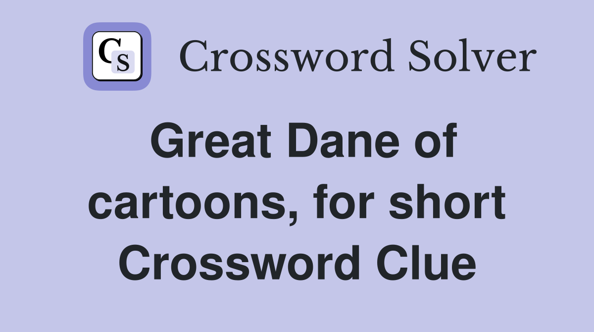 Great Dane of cartoons, for short Crossword Clue