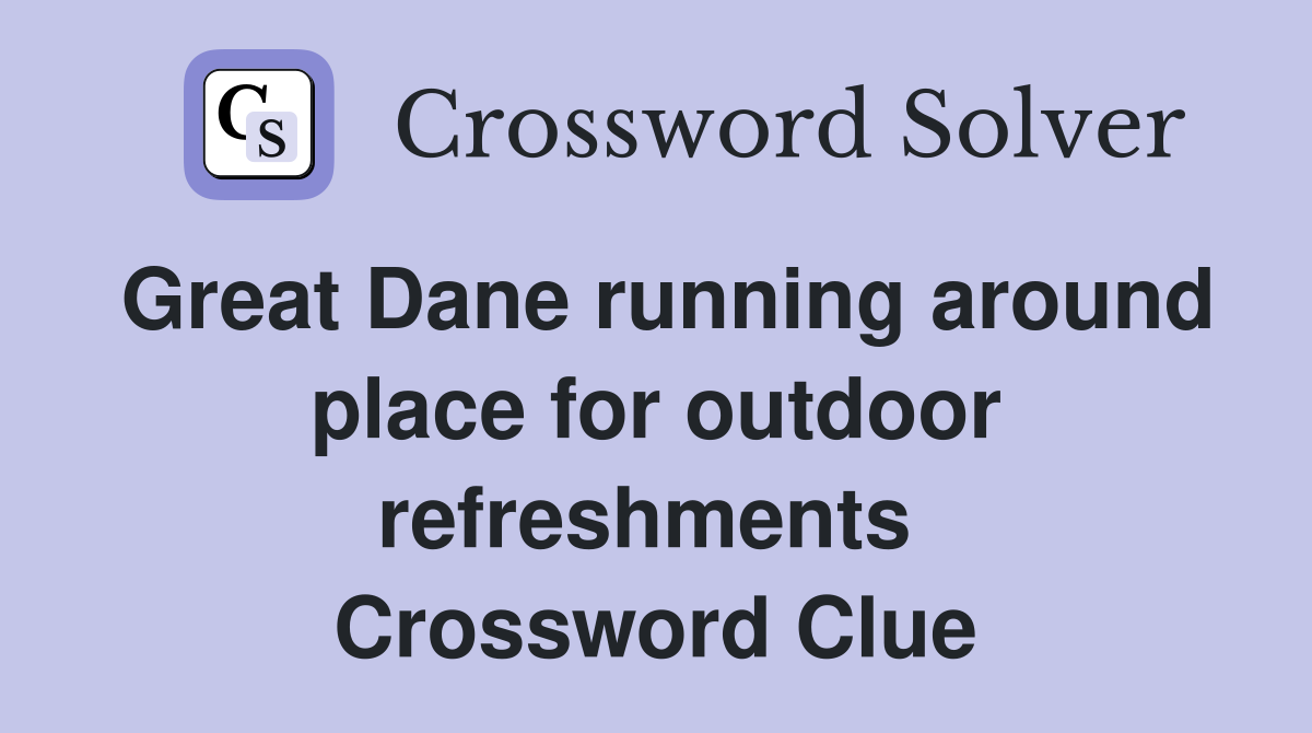 Great Dane running around place for outdoor refreshments  Crossword Clue