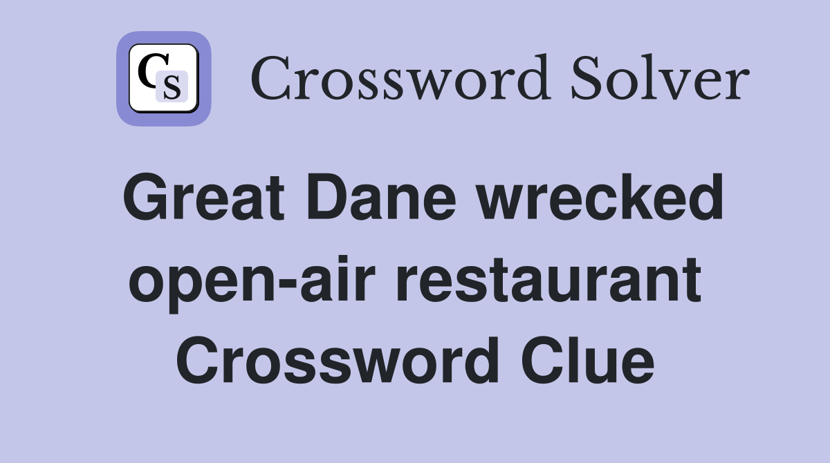Great Dane wrecked open-air restaurant Crossword Clue