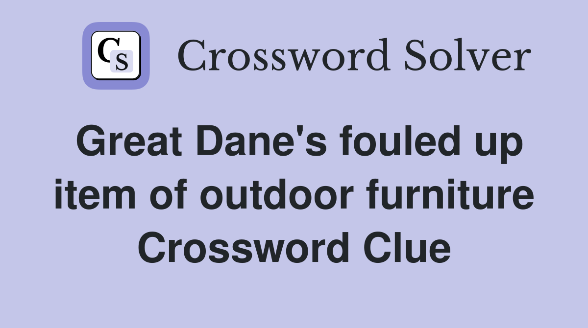 Great Dane's fouled up item of outdoor furniture Crossword Clue