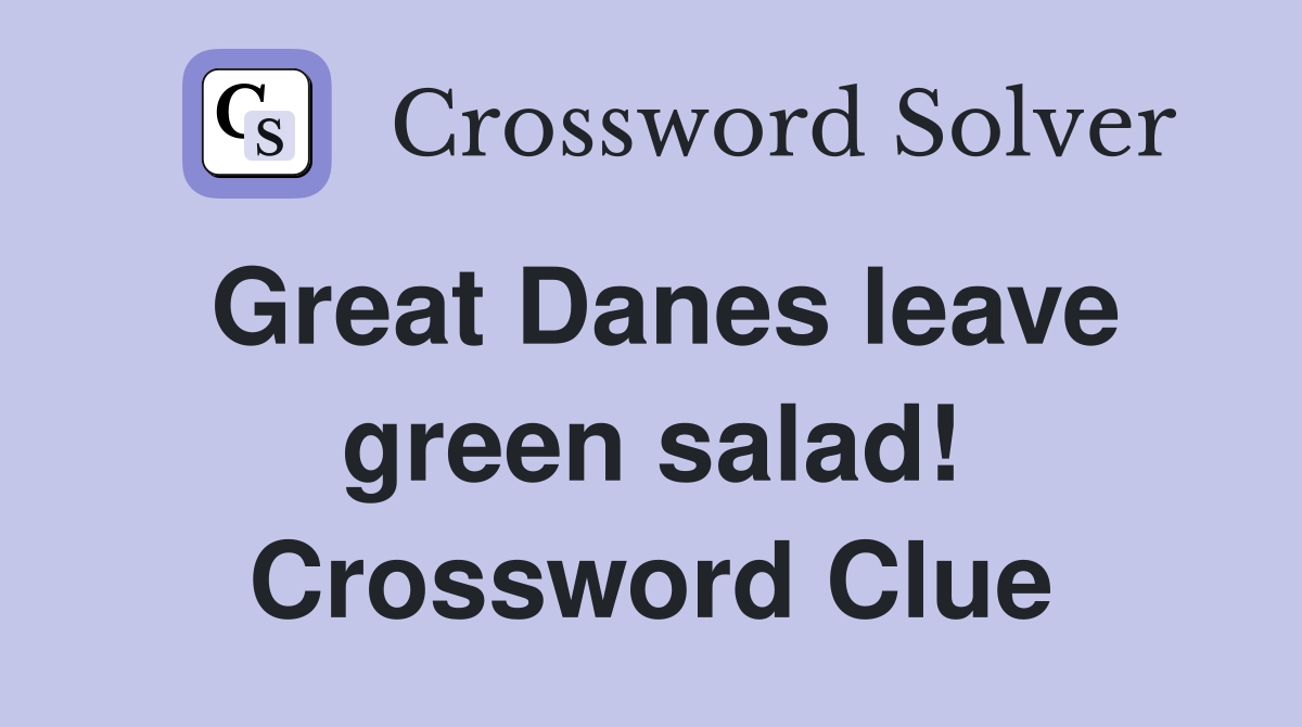 Great Danes leave green salad! Crossword Clue