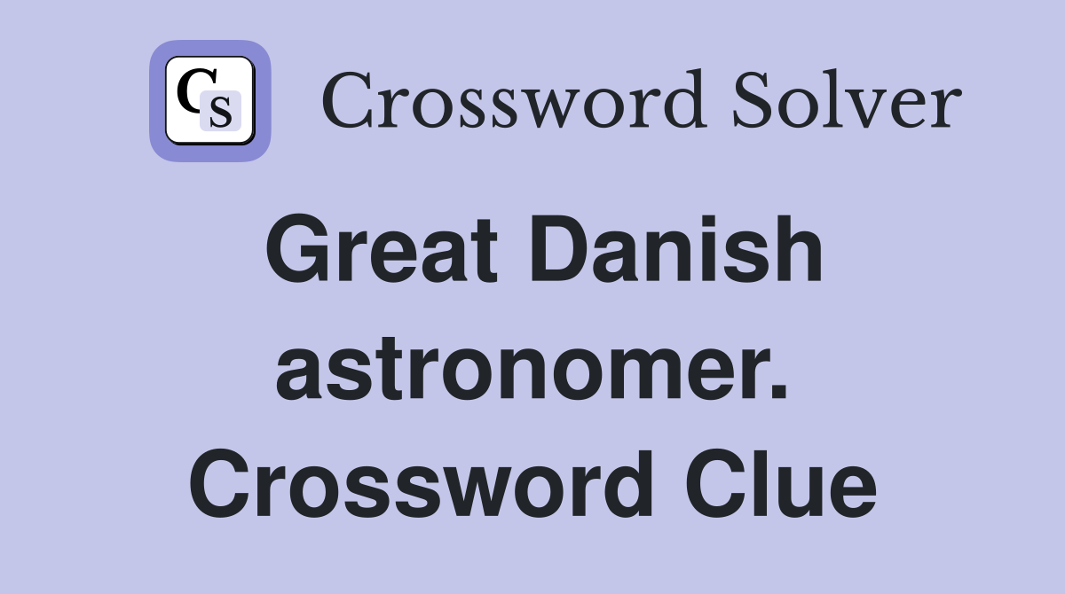Great Danish astronomer. Crossword Clue