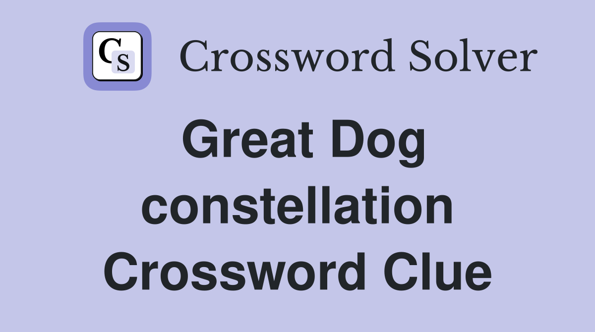 Great Dog constellation Crossword Clue