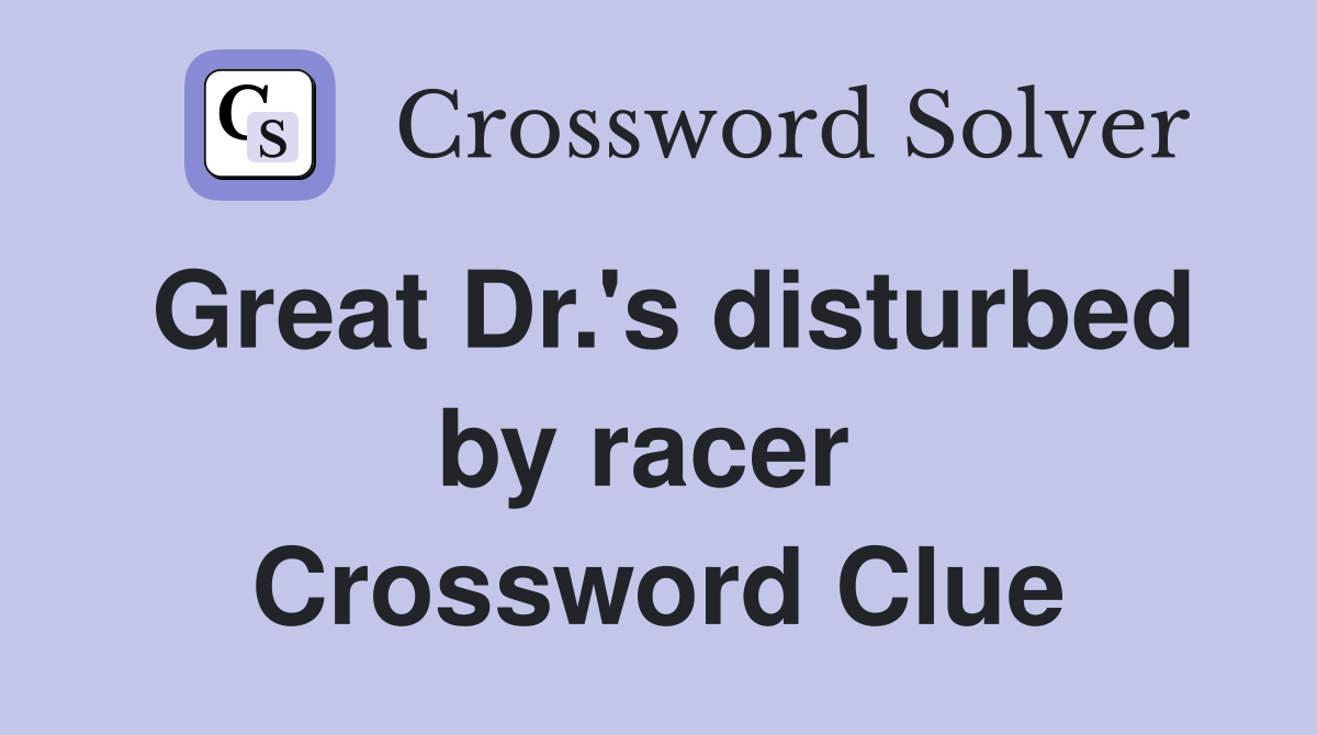 Great Dr.'s disturbed by racer  Crossword Clue