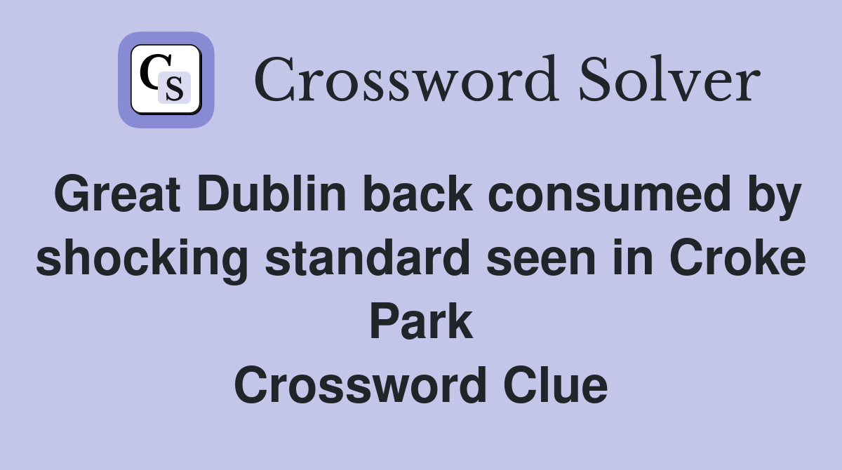 Great Dublin back consumed by shocking standard seen in Croke Park Crossword Clue
