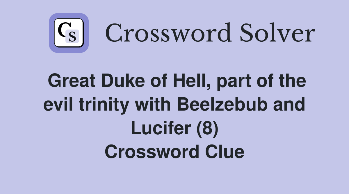 Great Duke of Hell, part of the evil trinity with Beelzebub and Lucifer (8) Crossword Clue