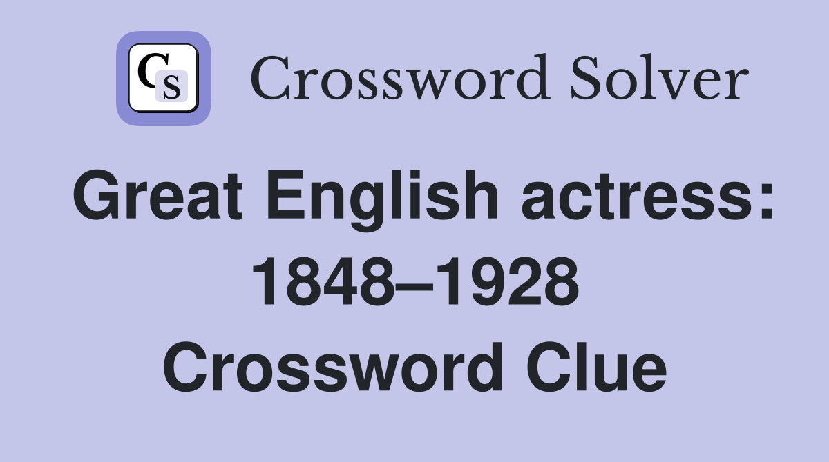 Great English actress: 1848–1928 Crossword Clue