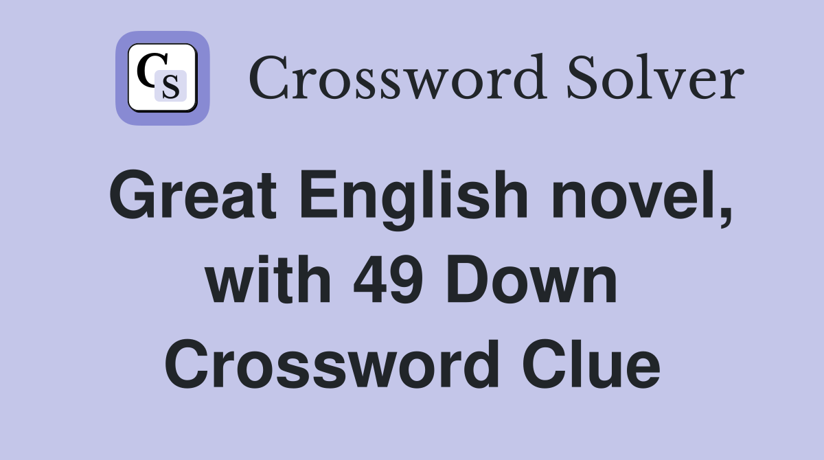 Great English novel, with 49 Down Crossword Clue