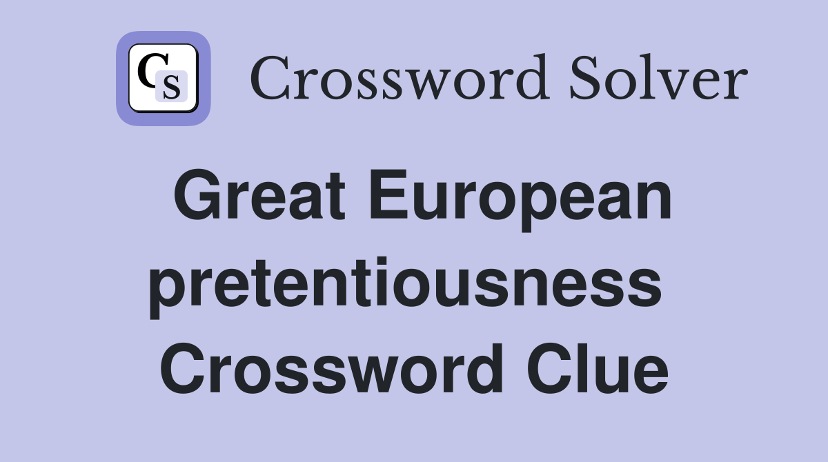 Great European pretentiousness  Crossword Clue