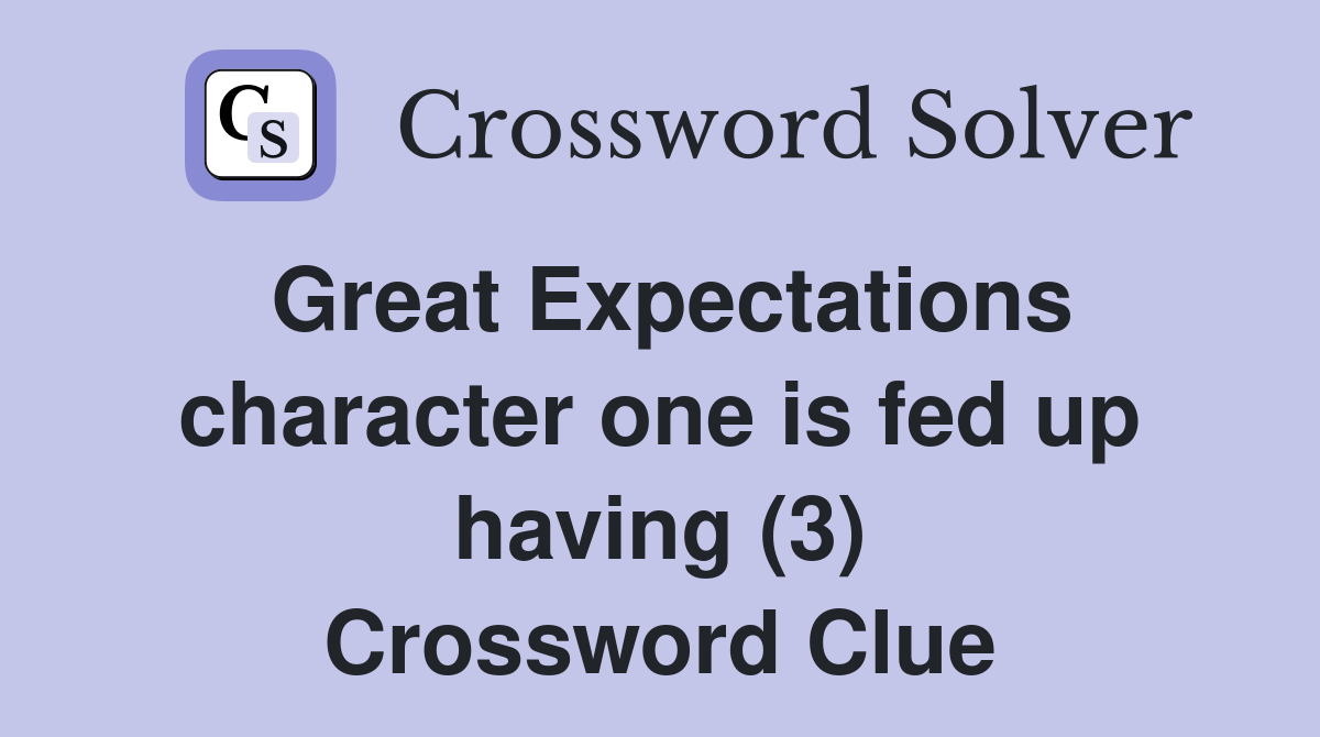 Great Expectations character one is fed up having (3) Crossword Clue