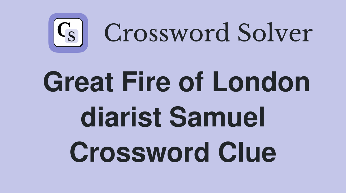 Great Fire of London diarist Samuel Crossword Clue
