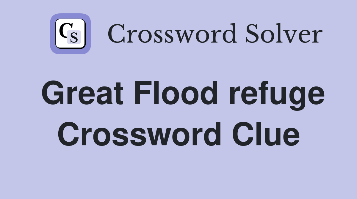 Great Flood refuge Crossword Clue