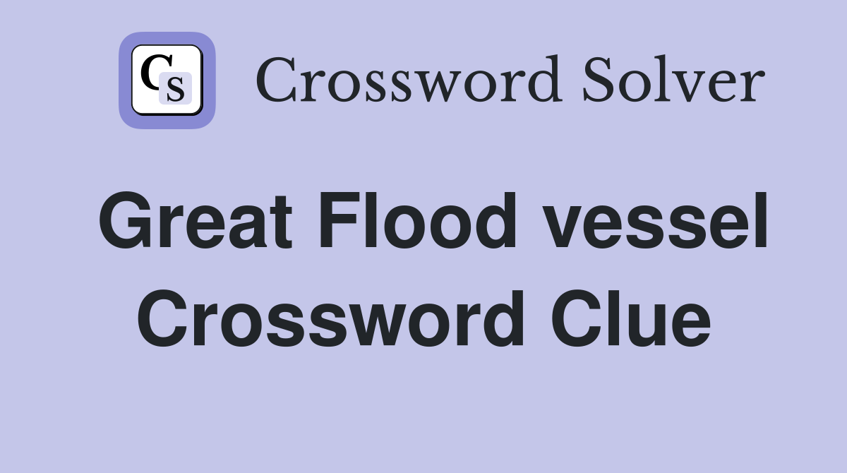 Great Flood vessel Crossword Clue
