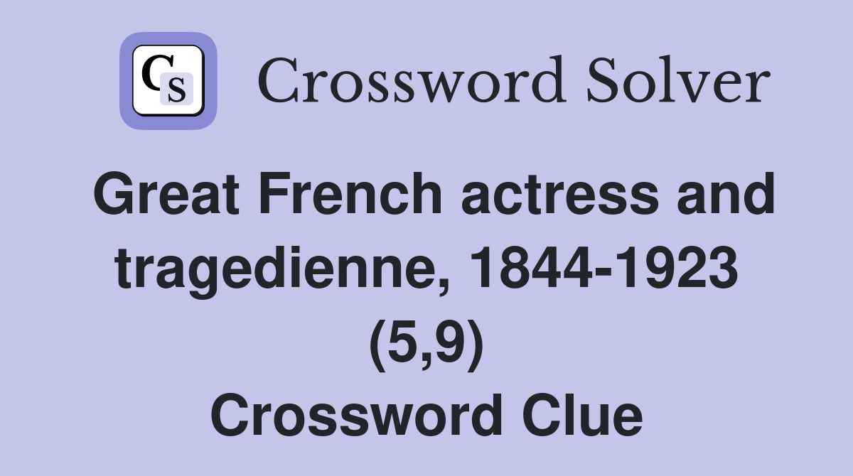 Great French actress and tragedienne, 1844-1923 (5,9) Crossword Clue