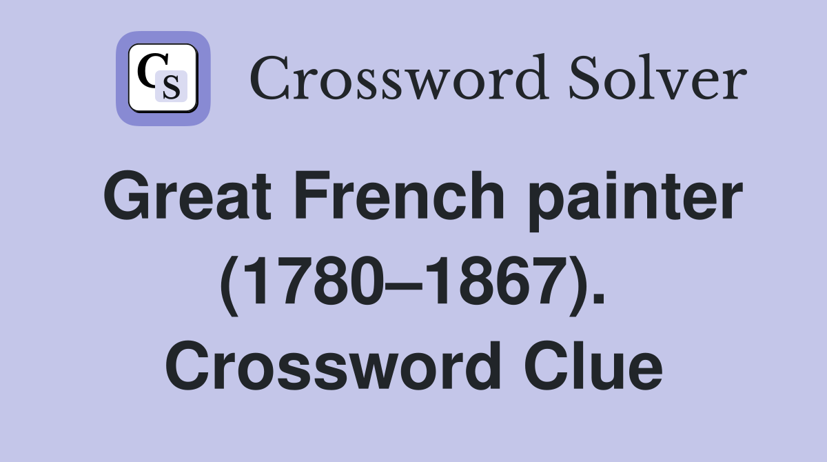 Great French painter (1780–1867). Crossword Clue