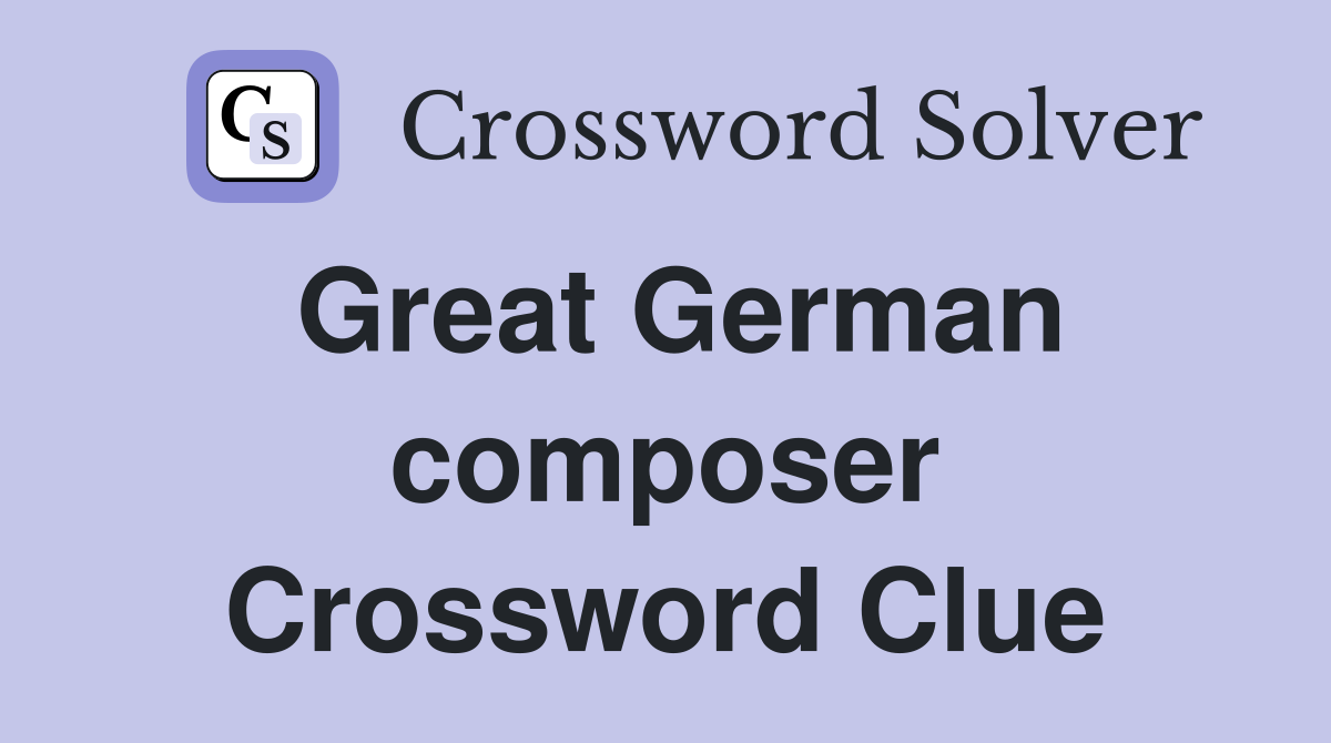 Great German composer Crossword Clue